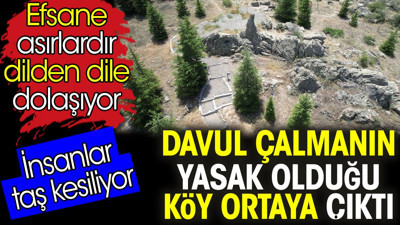 Davul çalmanın yasak olduğu köy ortaya çıktı. İnsanlar taş kesiliyor. Efsane asırlardır dilden dile dolaşıyor