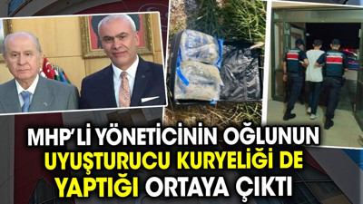MHP’li yöneticinin oğlunun uyuşturucu kuryeliği de yaptığı ortaya çıktı