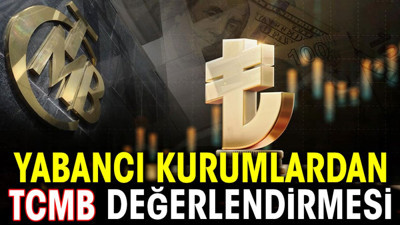 Yabancı kurumlardan TCMB değerlendirmesi