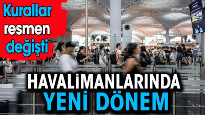 Havalimanlarında yeni dönem. Kurallar resmen değişti