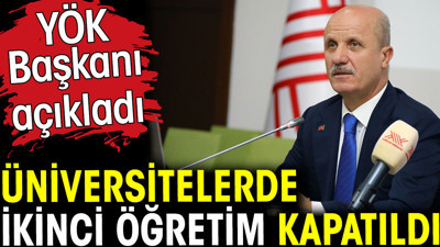 Üniversitelerde ikinci öğretim kapatıldı. YÖK Başkanı açıkladı