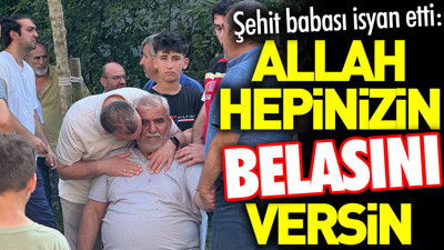 Şehit babası isyan etti: Allah hepinizin belasını versin