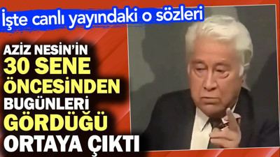 Aziz Nesin'in 30 sene öncesinden bugünleri gördüğü ortaya çıktı. İşte canlı yayındaki o sözleri