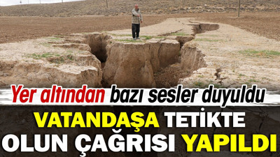 Yer altından bazı sesler duyuldu. Vatandaşlara tetikte olun çağrısı yapıldı