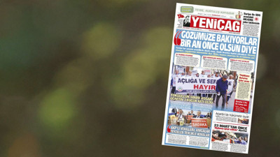 Yeniçağ Gazetesi: Gözümüze bakıyorlar bir an önce ölsün diye