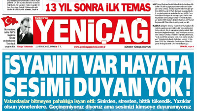 Yeniçağ Gazetesi: İsyanım var hayata sesimi duyan yok!