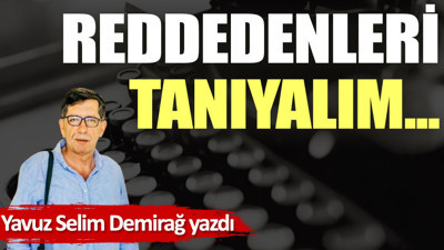Reddedenleri tanıyalım...