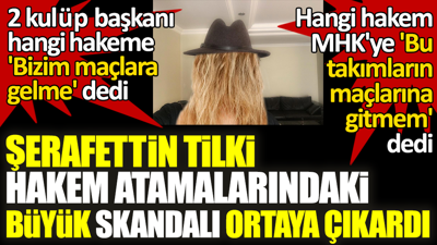 Şerafettin Tilki hakem atamalarındaki büyük skandalı ortaya çıkardı