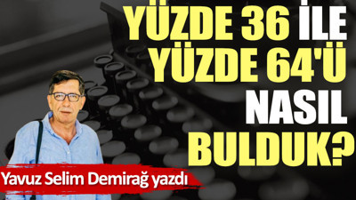 Yüzde 36 ile yüzde 64'ü nasıl bulduk?