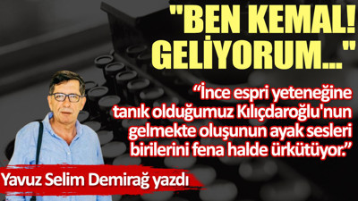 ''Ben Kemal! Geliyorum...''