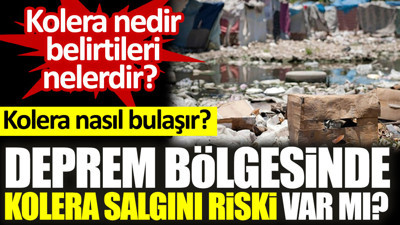 Deprem bölgesinde kolera salgını riski var mı? Kolerayla ilgili tüm detaylar