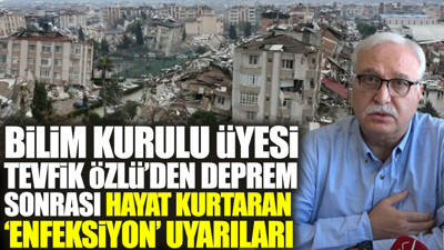 Bilim Kurulu Üyesi Tevfik Özlü’den deprem sonrası hayat kurtaran ‘enfeksiyon’ uyarıları