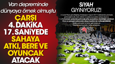 Çarşı Grubu maçın 4. 17. saniyesinde sahaya atkı, bere, eldiven ve pelüş oyuncak atacak. Van Depreminde de dünyaya örnek olmuşlardı