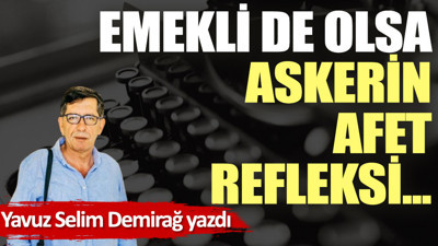 Emekli de olsa askerin afet refleksi...