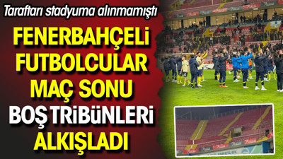 Fenerbahçeli futbolcular maç sonu boş tribünleri alkışladı
