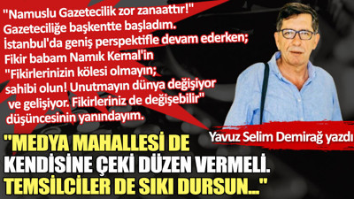 ''Medya Mahallesi de kendisine çeki düzen vermeli. Temsilciler de sıkı dursun...''