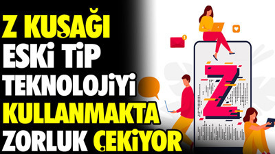 Z kuşağı eski tip teknoloji kullanmakta zorluk çekiyor