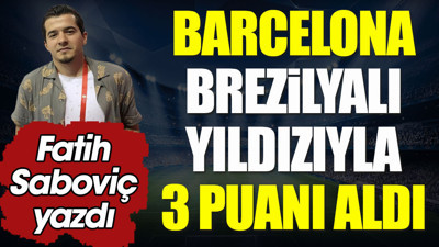 Barcelona Brezilyalı yıldızıyla kazandı