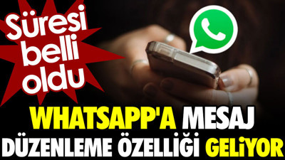 WhatsApp'a mesaj düzenleme özelliği geliyor. Süresi belli oldu
