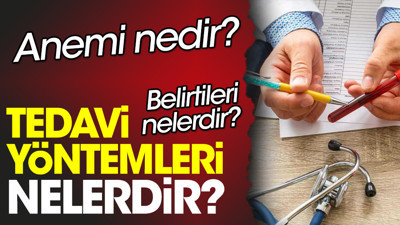 Anemi nedir? Belirtileri nelerdir? Tedavi yöntemleri nelerdir?