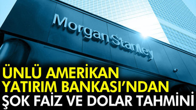Ünlü Amerikan yatırım Bankası'ndan şok faiz ve dolar tahmini