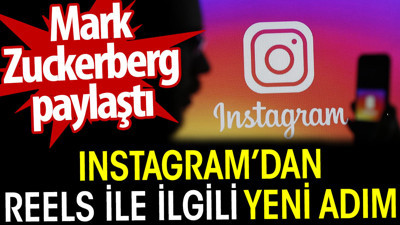 Instagram’dan Reels ile ilgili yeni adım