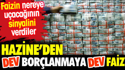 Hazine'den dev borçlanmaya dev faiz. Faizin nereye uçacağının sinyalini verdiler
