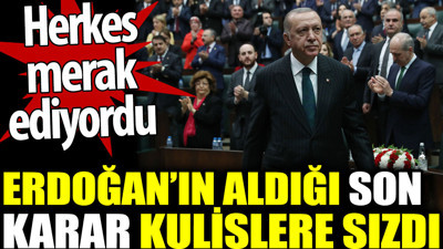 Erdoğan’ın aldığı son karar kulislere sızdı. Herkes merak ediyordu