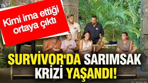 Survivor'da sarımsak krizi: Kimi ima ettiği ortaya çıktı