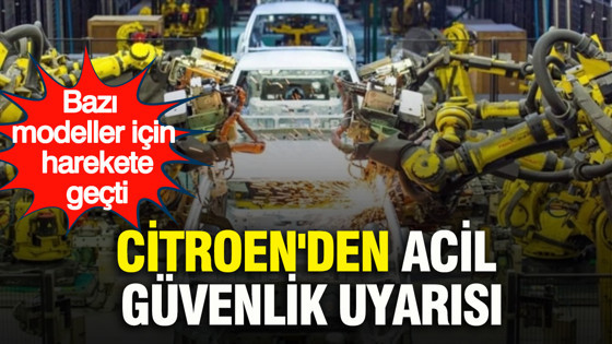 Citroen'den acil güvenlik uyarısı: Bazı modeller için harekete geçti