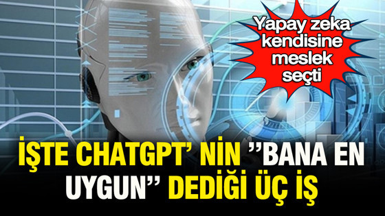 Yapay zekâ kendine meslek seçti: İşte ChatGPT'nin "bana en uygun" dediği 3 iş