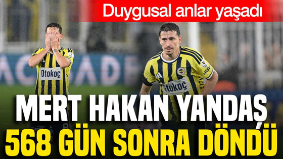 Mert Hakan Yandaş 568 gün sonra sahalara geri döndü