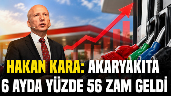 Hakan Kara: Akaryakıta 6 ayda yüzde 56 zam geldi