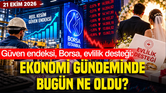 Reel kesim güven endeksi, Borsa, evlilik desteği: Ekonomi gündeminde bugün ne oldu? (21 Ekim 2026)