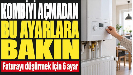 Kombi kaç derecede çalıştırılmalı? Doğalgaz faturasını düşüren 6 ayar