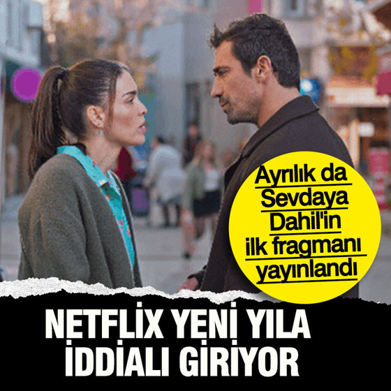 Netflix yeni yıla iddialı giriyor: Ayrılık da Sevdaya Dahil