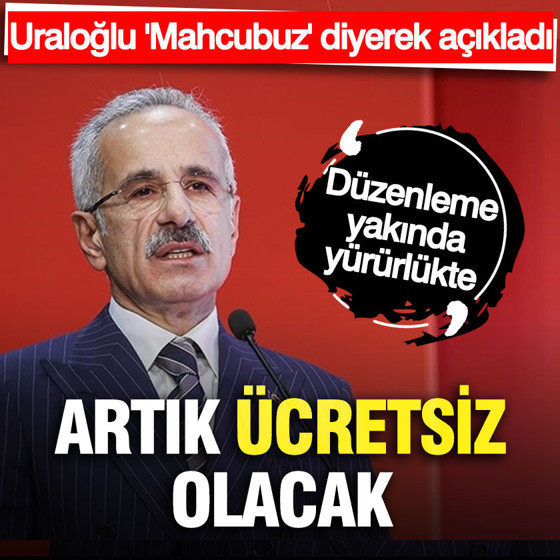 Uraloğlu 'Mahcubuz' diyerek açıkladı: Yakında ücretsiz olacak