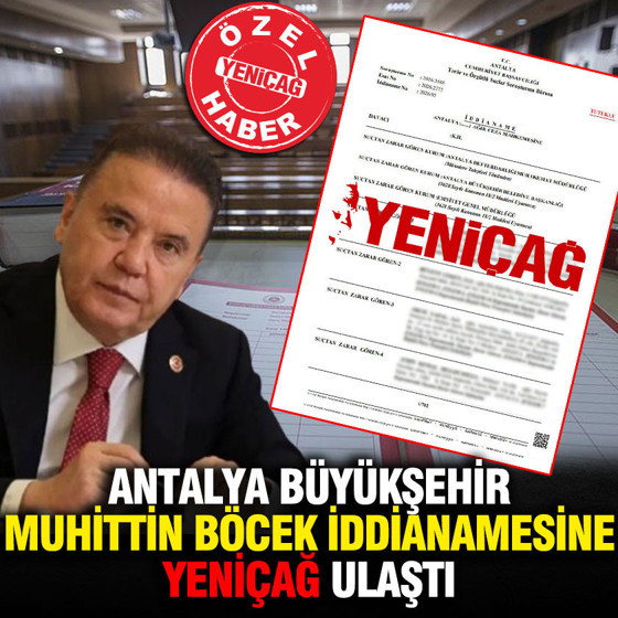 Antalya Büyükşehir Belediyesi Muhittin Böcek iddianamesine Yeniçağ ulaştı