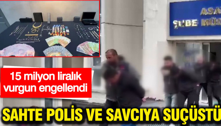 Sahte polis ve savcıya suçüstü: 15 milyon liralık vurgun engellendi