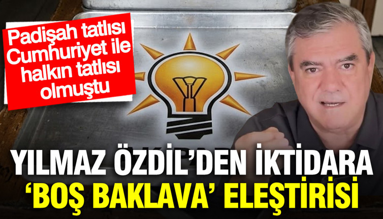 Yılmaz Özdil’den iktidara ‘boş baklava’ eleştirisi: Padişah tatlısı Cumhuriyet ile halkın tatlısı olmuştu