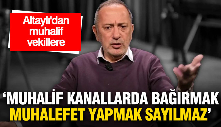 Altaylı'dan muhalif vekillere: Muhalif kanallarda bağırmak muhalefet yapmak sayılmaz
