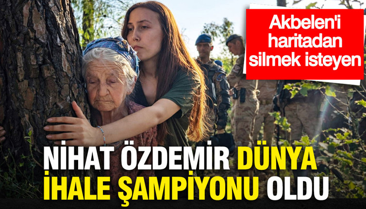 Akbelen'i haritadan silmek isteyen Nihat Özdemir dünya ihale şampiyonu oldu