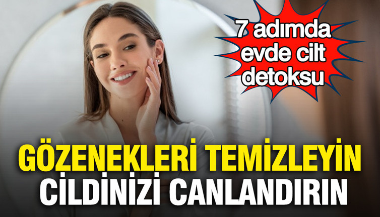 Gözenekleri temizleyin, cildinizi canlandırın: 7 adımda evde cilt detoksu