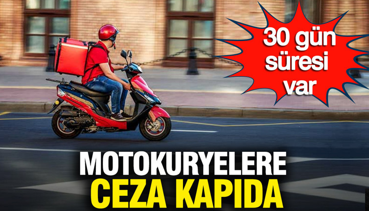 Motokuryelere ceza kapıda: 30 gün süresi var