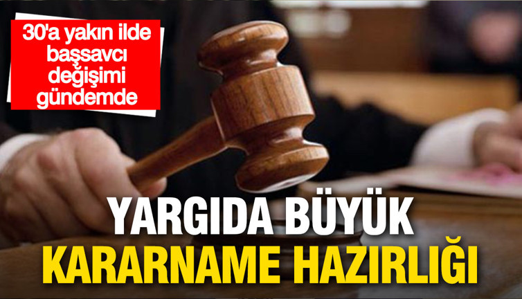 Yargıda büyük değişim kapıda: 30’a yakın ilde başsavcı değişimi gündemde