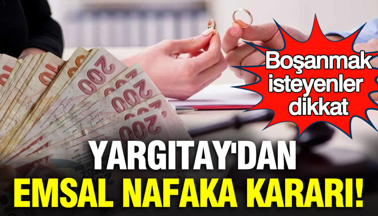 Yargıtay'dan emsal nafaka kararı: Boşanmak isteyenler dikkat