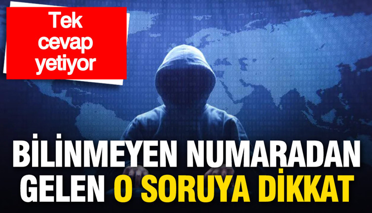 Bilinmeyen numaradan gelen o soruya dikkat: Tek cevap yetiyor