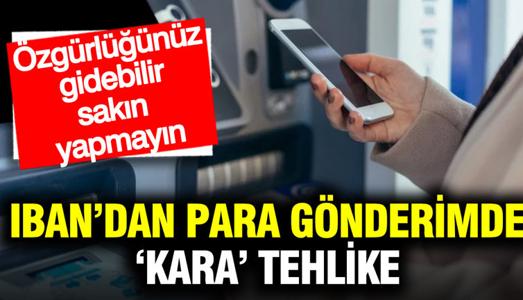 IBAN üzerinden para gönderirken ‘kara’ tehlike: Hem paranızdan hem özgürlüğünüzden olmayın