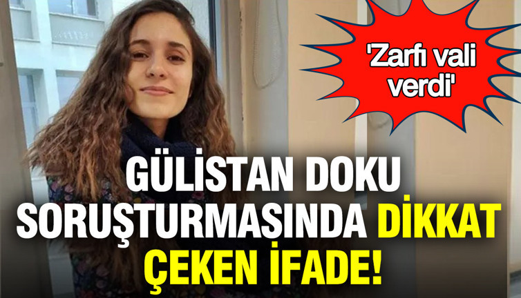 Gülistan Doku soruşturmasında dikkat çeken ifade: Zarfı vali verdi