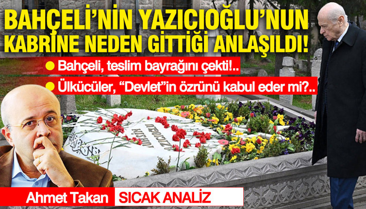 Bahçeli’nin Yazıcıoğlu’nun kabrine neden gittiği anlaşıldı... Bahçeli, teslim bayrağını çekti... Ülkücüler, “Devlet”in özrünü kabul eder mi?